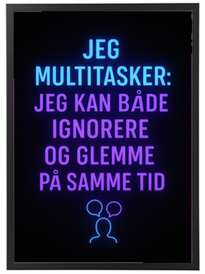 Et neonlignende skilt med teksten Jeg multitasker: Jeg kan både ignorere og glemme på samme tid.