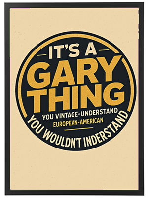 Et grafisk design med teksten Its a Gary Thing og humoristiske tilføjelser.