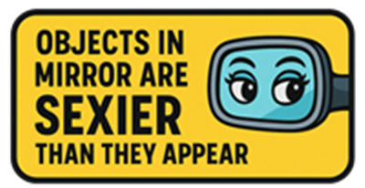 Et farverigt skilt med teksten Objects in mirror are sexier than they appear og et tegnet spejl.