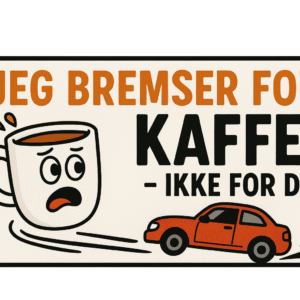 Illustration af en kaffekop med en bil, der kører væk, og teksten 'Jeg bremsere for kaffe - ikke for dig!'