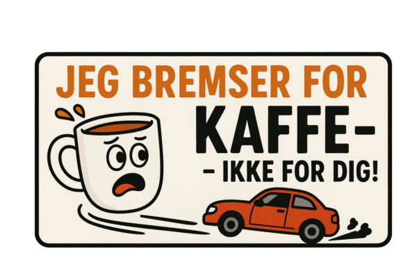 Illustration af en kaffekop med en bil, der kører væk, og teksten 'Jeg bremsere for kaffe - ikke for dig!'