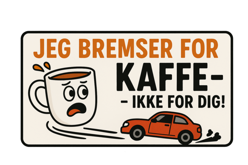Illustration af en kaffekop med en bil, der kører væk, og teksten 'Jeg bremsere for kaffe - ikke for dig!'
