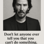 Sort-hvidt billede af Keanu Reeves med citatet 'Don't let anyone ever tell you that you can't do something.'