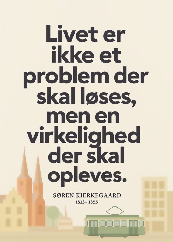 Citat af Søren Kierkegaard, der siger 'Livet er ikke et problem der skal løses, men en virkelighed der skal opleves.'