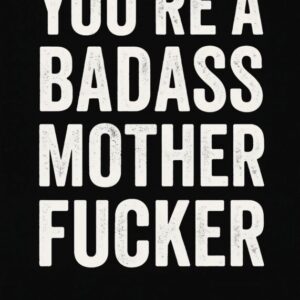 youre a badass mother fucker